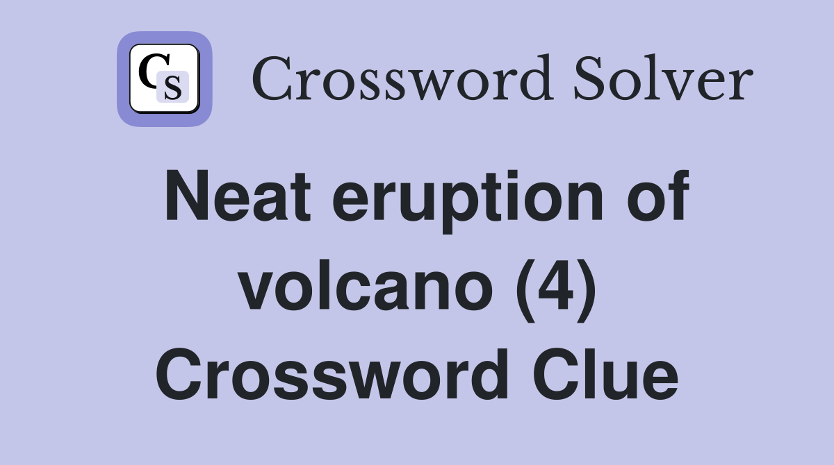 Neat Eruption Of Volcano 4 Crossword Clue Answers Crossword Solver